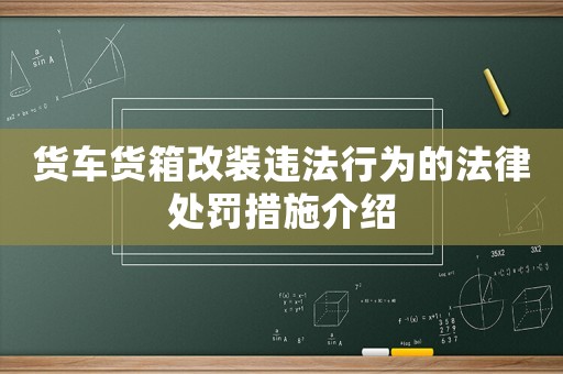 貨車貨箱改裝違法行為的法律處罰措施介紹