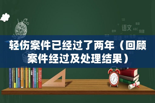 輕傷案件已經過了兩年（回顧案件經過及處理結果）