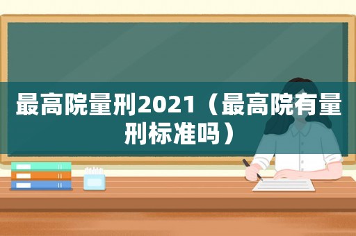 最高院量刑2021（最高院有量刑標準嗎）