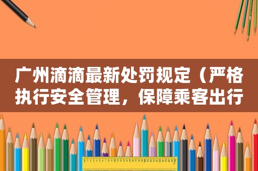 廣州滴滴最新處罰規定（嚴格執行安全管理，保障乘客出行安全）