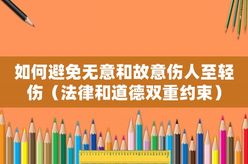 如何避免無意和故意傷人至輕傷（法律和道德雙重約束）