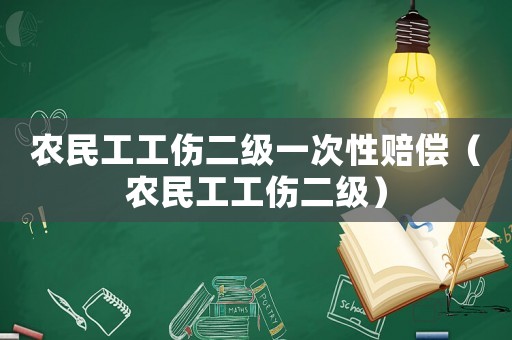 農(nóng)民工工傷二級(jí)一次性賠償（農(nóng)民工工傷二級(jí)）
