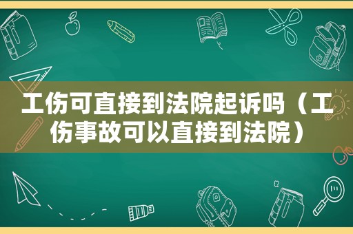 工傷可直接到法院起訴嗎（工傷事故可以直接到法院）