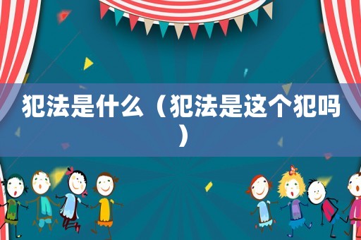 犯法是什么（犯法是這個犯嗎）