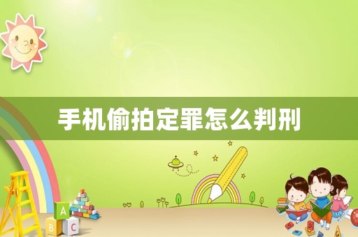 手機偷拍定罪怎么判刑
