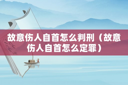 故意傷人自首怎么判刑（故意傷人自首怎么定罪）