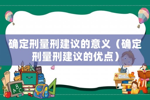 確定刑量刑建議的意義（確定刑量刑建議的優(yōu)點）