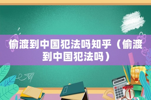偷渡到中國犯法嗎知乎（偷渡到中國犯法嗎）