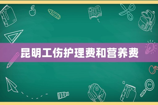 昆明工傷護理費和營養費