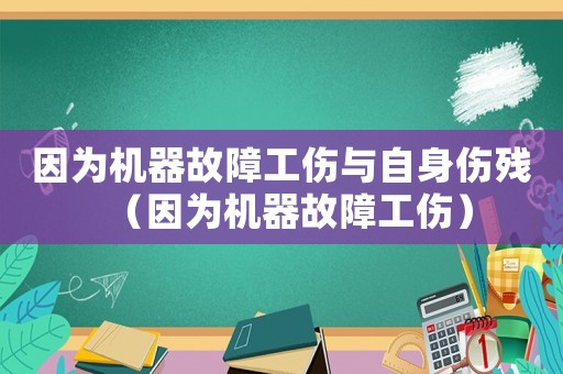 因為機器故障工傷與自身傷殘（因為機器故障工傷）