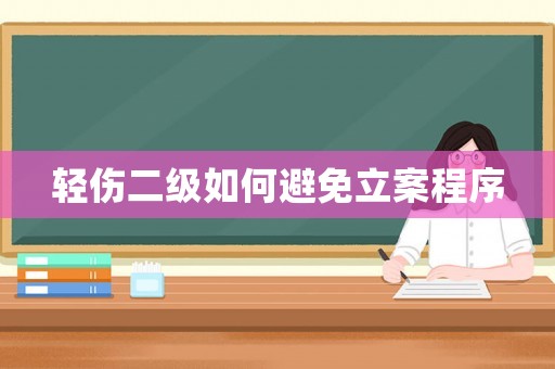 輕傷二級如何避免立案程序