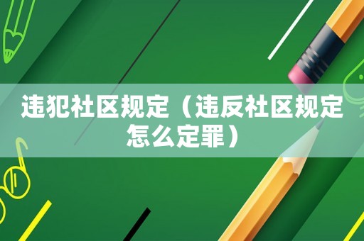 違犯社區規定（違反社區規定怎么定罪）