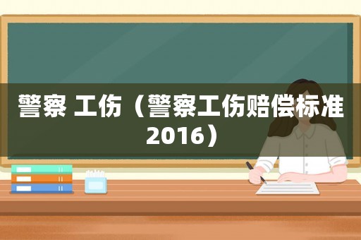 警察 工傷（警察工傷賠償標準2016）