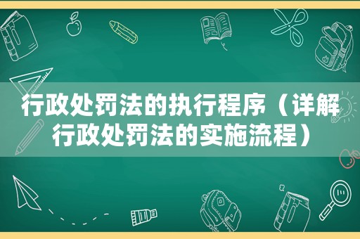 行政處罰法的執行程序（詳解行政處罰法的實施流程）