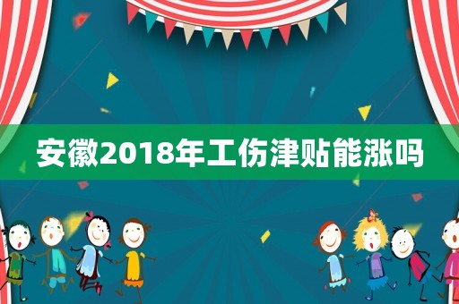 安徽2018年工傷津貼能漲嗎