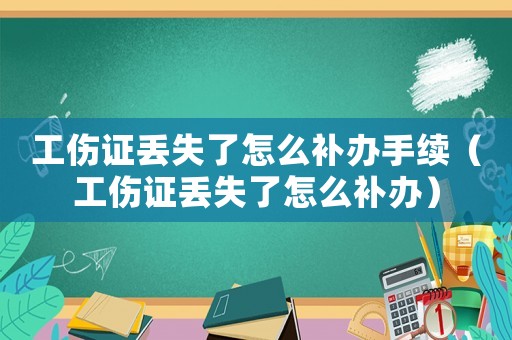 工傷證丟失了怎么補(bǔ)辦手續(xù)（工傷證丟失了怎么補(bǔ)辦）