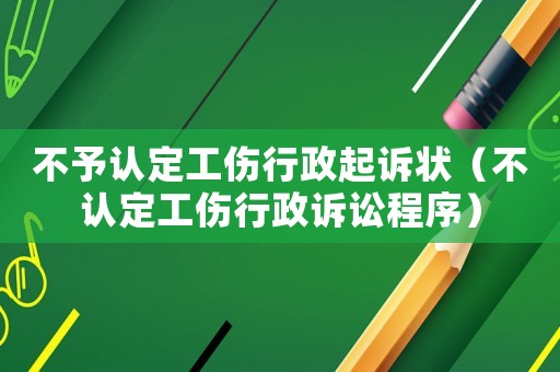 不予認定工傷行政起訴狀（不認定工傷行政訴訟程序）