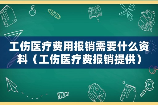 工傷醫(yī)療費用報銷需要什么資料（工傷醫(yī)療費報銷提供）