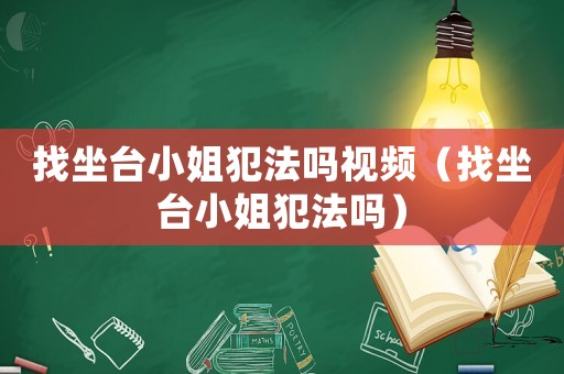 找坐臺小姐犯法嗎視頻（找坐臺小姐犯法嗎）