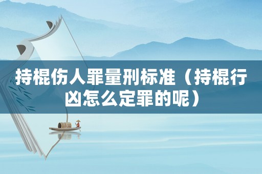 持棍傷人罪量刑標準（持棍行兇怎么定罪的呢）