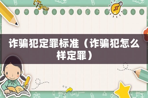 詐騙犯定罪標準（詐騙犯怎么樣定罪）