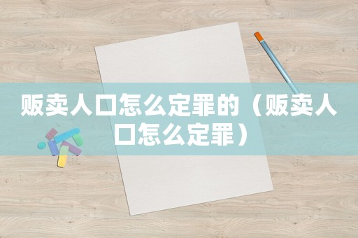 販賣人口怎么定罪的（販賣人口怎么定罪）