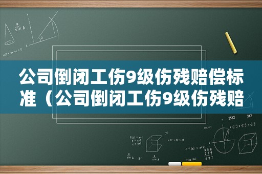 公司倒閉工傷9級傷殘賠償標準（公司倒閉工傷9級傷殘賠償標準）