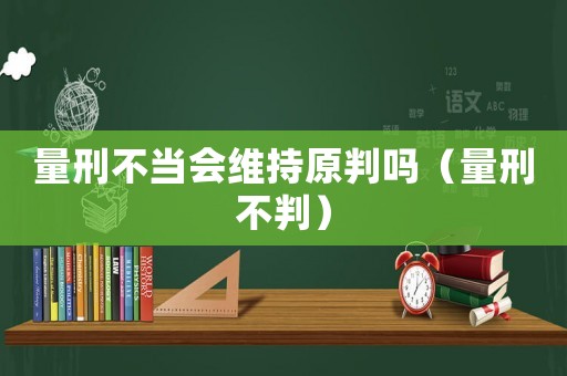 量刑不當會維持原判嗎（量刑不判）