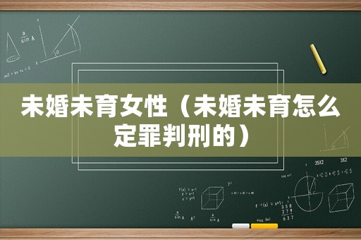 未婚未育女性（未婚未育怎么定罪判刑的）
