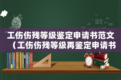 工傷傷殘等級鑒定申請書范文（工傷傷殘等級再鑒定申請書）