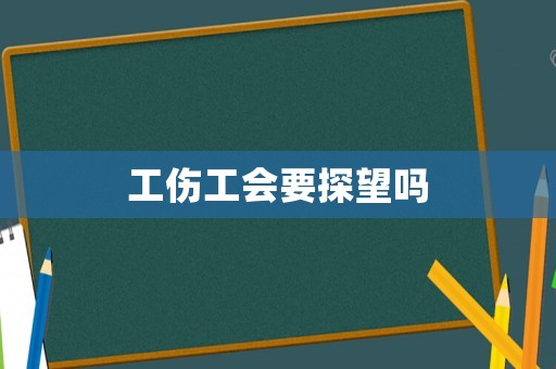 工傷工會要探望嗎