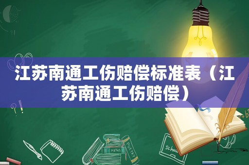 江蘇南通工傷賠償標準表（江蘇南通工傷賠償）