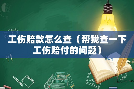 工傷賠款怎么查（幫我查一下工傷賠付的問題）