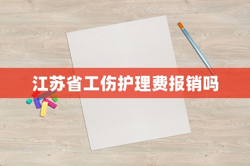 江蘇省工傷護(hù)理費(fèi)報(bào)銷嗎