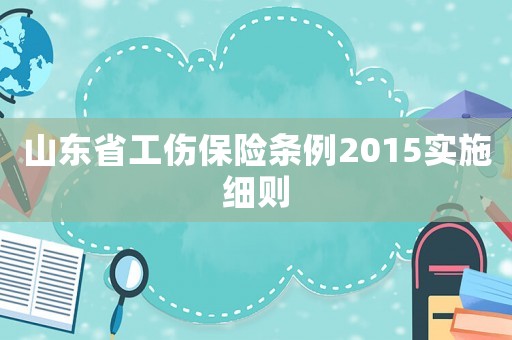 山東省工傷保險條例2015實施細則