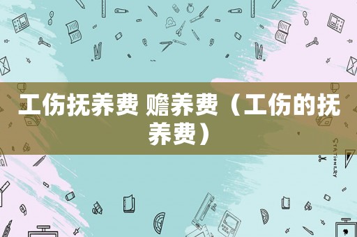 工傷撫養費 贍養費（工傷的撫養費）