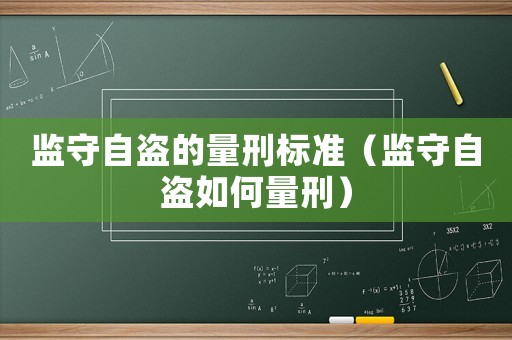 監(jiān)守自盜的量刑標(biāo)準(zhǔn)（監(jiān)守自盜如何量刑）