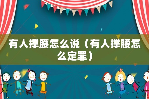 有人撐腰怎么說（有人撐腰怎么定罪）