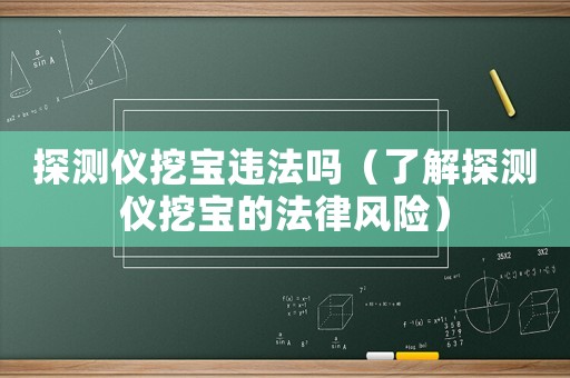 探測儀挖寶違法嗎（了解探測儀挖寶的法律風險）