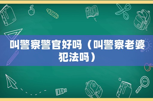 叫警察警官好嗎（叫警察老婆犯法嗎）