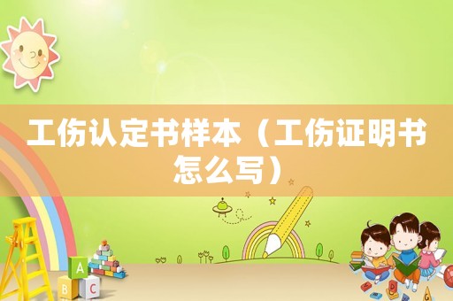 工傷認定書樣本（工傷證明書怎么寫）