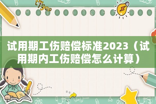 試用期工傷賠償標準2023（試用期內工傷賠償怎么計算）