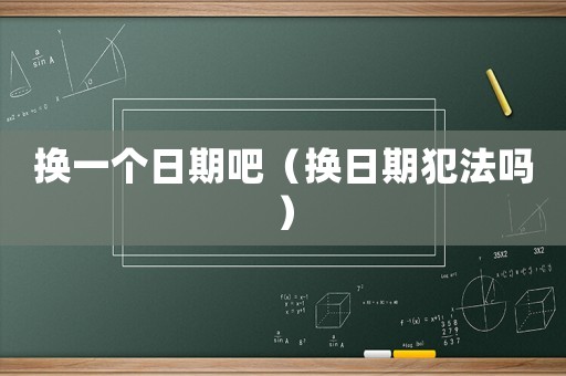 換一個日期吧（換日期犯法嗎）