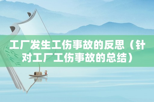 工廠發生工傷事故的反思（針對工廠工傷事故的總結）