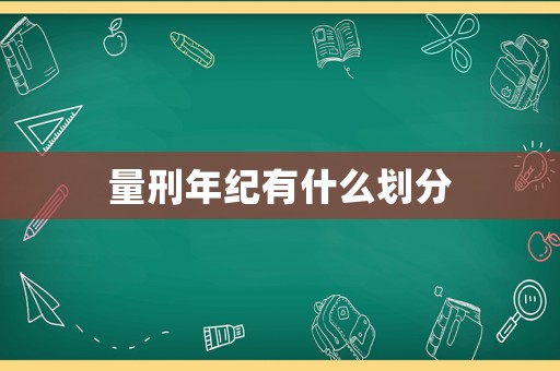 量刑年紀有什么劃分