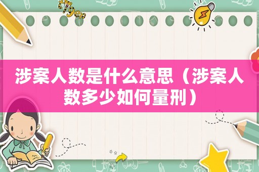 涉案人數是什么意思（涉案人數多少如何量刑）
