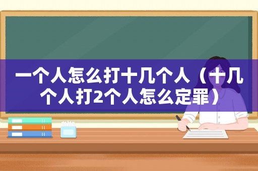 一個人怎么打十幾個人（十幾個人打2個人怎么定罪）