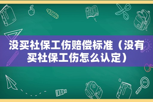沒買社保工傷賠償標準（沒有買社保工傷怎么認定）