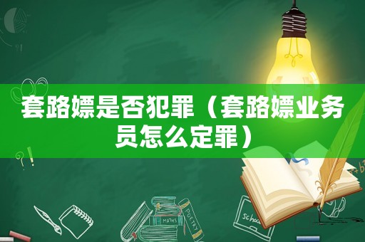 套路嫖是否犯罪（套路嫖業務員怎么定罪）