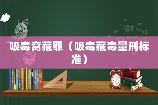 吸毒窩藏罪（吸毒藏毒量刑標準）